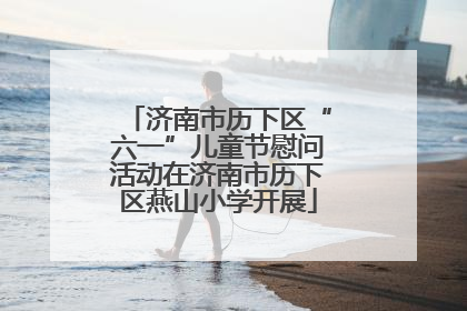 济南市历下区“六一”儿童节慰问活动在济南市历下区燕山小学开展