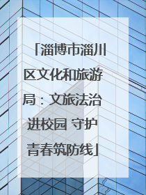 淄博市淄川区文化和旅游局：文旅法治进校园 守护青春筑防线