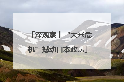 深观察丨“大米危机”撼动日本政坛
