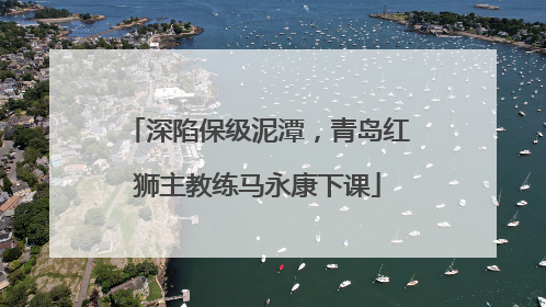 深陷保级泥潭，青岛红狮主教练马永康下课