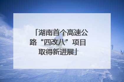湖南首个高速公路“四改八”项目取得新进展