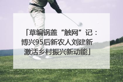 草编锅盖“触网”记：博兴95后新农人刘建新激活乡村振兴新动能