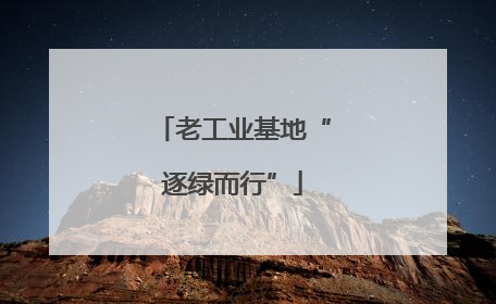 老工业基地“逐绿而行”