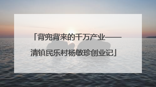 背兜背来的千万产业——清镇民乐村杨敏珍创业记
