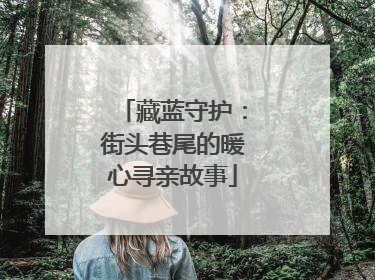 藏蓝守护：街头巷尾的暖心寻亲故事