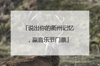 说出你的衢州记忆，赢音乐节门票