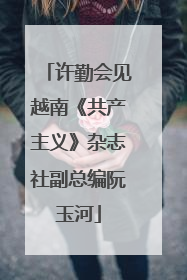 许勤会见越南《共产主义》杂志社副总编阮玉河