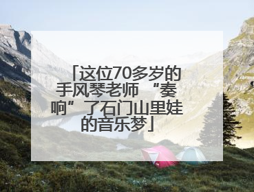 这位70多岁的手风琴老师 “奏响”了石门山里娃的音乐梦