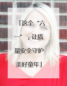这个“六一”，让质量安全守护美好童年