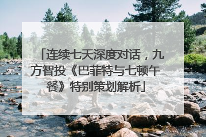 连续七天深度对话，九方智投《巴菲特与七顿午餐》特别策划解析