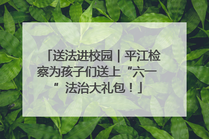 送法进校园｜平江检察为孩子们送上“六一”法治大礼包！