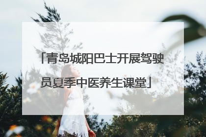 青岛城阳巴士开展驾驶员夏季中医养生课堂