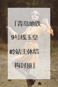 青岛地铁9号线玉皇岭站主体结构封顶