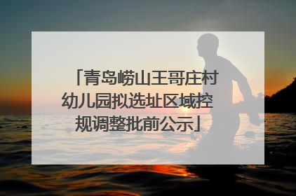 青岛崂山王哥庄村幼儿园拟选址区域控规调整批前公示