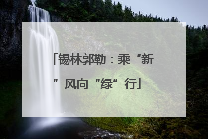 锡林郭勒：乘“新”风向“绿”行
