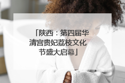 陕西：第四届华清宫贵妃荔枝文化节盛大启幕