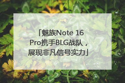 魅族Note 16 Pro携手BLG战队，展现非凡信号实力