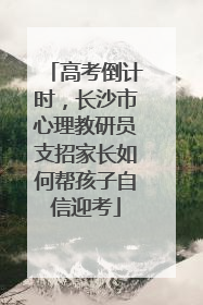 高考倒计时，长沙市心理教研员支招家长如何帮孩子自信迎考