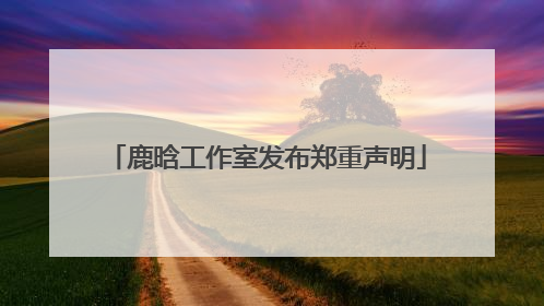 鹿晗工作室发布郑重声明