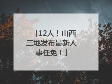 12人！山西三地发布最新人事任免！