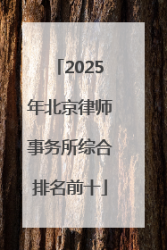 2025年北京律师事务所综合排名前十