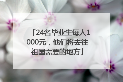 24名毕业生每人1000元，他们将去往祖国需要的地方