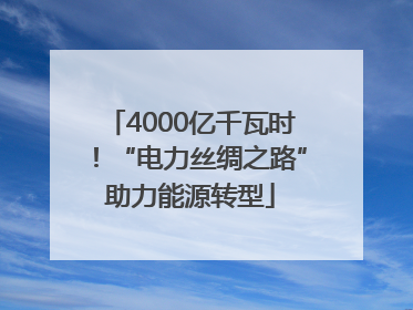 4000亿千瓦时！“电力丝绸之路”助力能源转型
