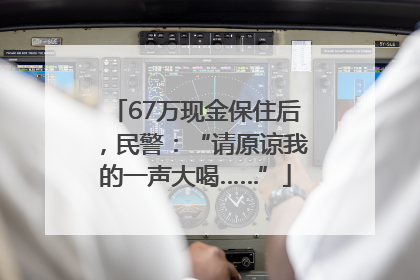 67万现金保住后，民警：“请原谅我的一声大喝……”