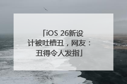 iOS 26新设计被吐槽丑，网友：丑得令人发指